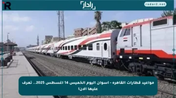 مواعيد قطارات القاهرة – أسوان اليوم الخميس 14 أغسطس 2025.. تعرف عليها الآن!